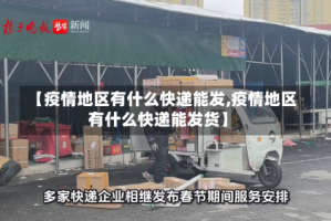 【疫情地区有什么快递能发,疫情地区有什么快递能发货】