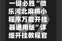一键必胜“微乐河北麻将小程序万能开挂器通用版”详细开挂教程官方正版下载