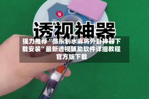 强力推荐“微乐划水麻将外卦神器下载安装”最新透视辅助软件详细教程官方版下载