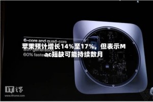 苹果预计增长14%至17%，但表示Mac短缺可能持续数月