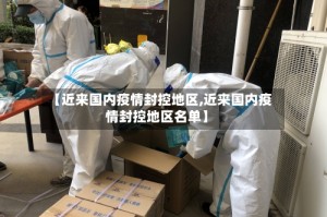【近来国内疫情封控地区,近来国内疫情封控地区名单】