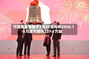 万国黄金集团于5月22日斥资2528.16万港元回购227.7万股