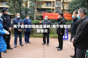 南宁疫情封锁地区最新/南宁疫情封路情况