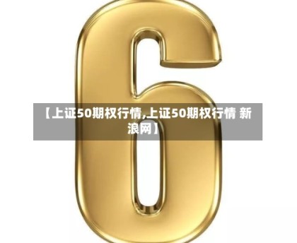 【上证50期权行情,上证50期权行情 新浪网】