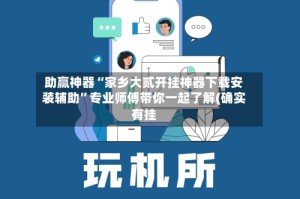 助赢神器“家乡大贰开挂神器下载安装辅助”专业师傅带你一起了解(确实有挂