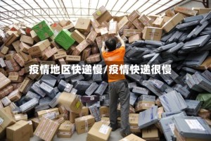 疫情地区快递慢/疫情快递很慢