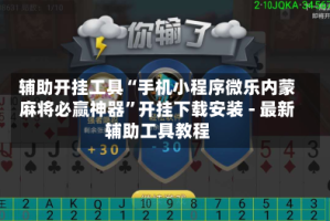 辅助开挂工具“手机小程序微乐内蒙麻将必赢神器”开挂下载安装 - 最新辅助工具教程