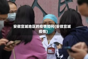 安徽宣城地区的疫情如何(安微宣城疫情)