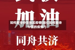 如何看待中华地区疫情(我们如何看待中国的疫情?)