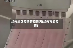 绍兴地区疫情管控情况(绍兴市的疫情)