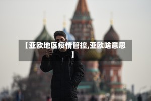 【亚欧地区疫情管控,亚欧啥意思】
