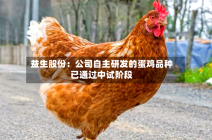 益生股份：公司自主研发的蛋鸡品种已通过中试阶段