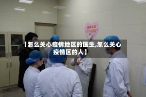 【怎么关心疫情地区的医生,怎么关心疫情区的人】