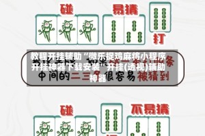 教程开挂辅助“微乐捉鸡麻将小程序开挂神器下载安装”开挂(透视)辅助神器