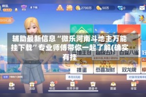 辅助最新信息“微乐河南斗地主万能挂下载”专业师傅带你一起了解(确实有挂