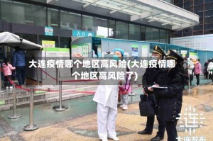 大连疫情哪个地区高风险(大连疫情哪个地区高风险了)