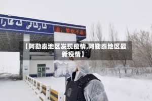 【阿勒泰地区发现疫情,阿勒泰地区最新疫情】