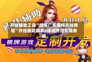 开挂辅助工具“微乐广东麻将开挂教程”开挂辅助脚本+详细开挂安装教程
