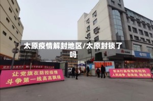 太原疫情解封地区/太原封锁了吗