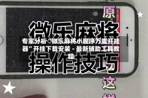 专家分析“微乐麻将小程序万能开挂器”开挂下载安装 - 最新辅助工具教程