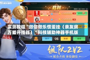 实测教程“微信微乐惯蛋挂（亲友房万能开挂器）”科技辅助神器手机版