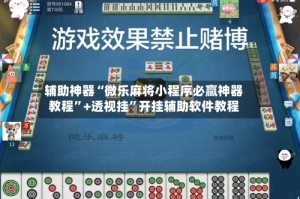 辅助神器“微乐麻将小程序必赢神器教程”+透视挂”开挂辅助软件教程