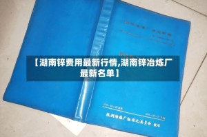【湖南锌费用最新行情,湖南锌冶炼厂最新名单】