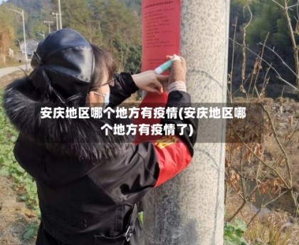 安庆地区哪个地方有疫情(安庆地区哪个地方有疫情了)