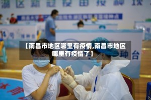 【南昌市地区哪里有疫情,南昌市地区哪里有疫情了】