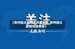 【贵州遵义疫情高风险地区,贵州遵义疫情风险等级】