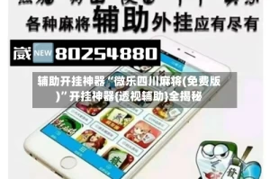 辅助开挂神器“微乐四川麻将(免费版)”开挂神器{透视辅助}全揭秘