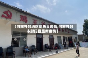 【河南开封地区尉氏县疫情,河南开封市尉氏县最新疫情】