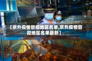 【京外疫情管控地区名单,京外疫情管控地区名单最新】