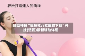 辅助神器“疯狂杠八杠麻将下载”开挂(透视)最新辅助详细