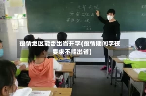 疫情地区能否出省开学(疫情期间学校要求不能出省)
