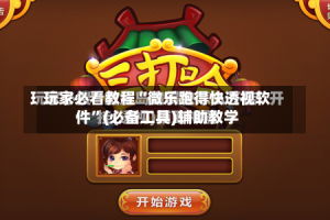 玩家必看教程“微乐跑得快透视软件”(必备工具)辅助教学