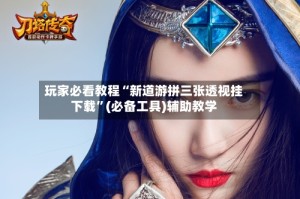 玩家必看教程“新道游拼三张透视挂下载”(必备工具)辅助教学