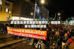 欧盟推进落实美欧贸易协议，保障措施分歧拖慢进程