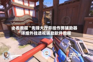 必看教程“先锋大厅开挂作弊辅助器”详细外挂透视辅助软件教程