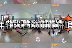 开挂技巧“微乐河北麻将小程序万能挂免费版”开挂(透视)辅助神器