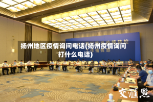扬州地区疫情询问电话(扬州疫情询问打什么电话)