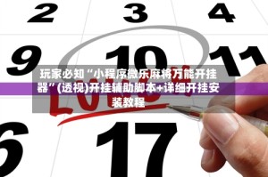 玩家必知“小程序微乐麻将万能开挂器”(透视)开挂辅助脚本+详细开挂安装教程