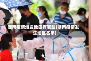 湖南疫情爆发地区有哪些(湖南疫情发生地区名单)