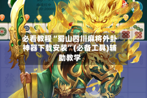 必看教程“蜀山四川麻将外卦神器下载安装”(必备工具)辅助教学