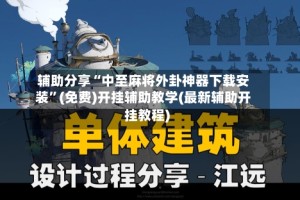 辅助分享“中至麻将外卦神器下载安装”(免费)开挂辅助教学(最新辅助开挂教程)