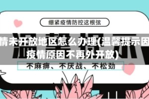 疫情未开放地区怎么办理(温馨提示因疫情原因不再外开放)
