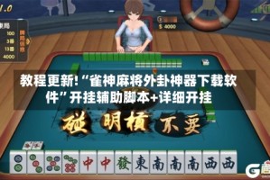 教程更新!“雀神麻将外卦神器下载软件”开挂辅助脚本+详细开挂