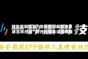 辅助最新信息“微乐四川麻将亲友房怎样开挂”附开挂脚本详细教程