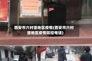 西安市六村堡地区疫情(西安市六村堡地区疫情防控电话)