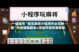 一键操作“微乐麻将小程序开必赢神器”开挂辅助脚本+详细开挂安装教程